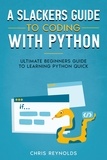  Chris Y. Reynolds - A Slackers Guide to Coding with Python: Ultimate Beginners Guide to Learning Python Quick.