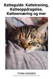  Fynn Hansen - Katteguide: Kattetrening, Katteoppdragelse, Katteernæring og mer.