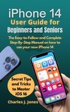  Charles J. Jones - iPhone 14 User Guide for Beginners and Seniors.