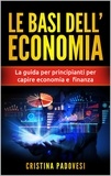  Cristina Padovesi - Le Basi Dell’Economia: La Guida per Principianti per Capire Economia e Finanza.