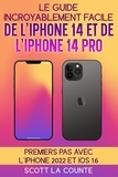  Scott La Counte - Le Guide Incroyablement Facile De L'iPhone 14 Et De L'iPhone 14 Pro: Premiers Pas Avec L'iphone 2022 Et iOS 16.