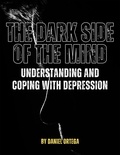  Daniel Ortega - The Dark Side of the Mind Understanding and Coping with Depression.