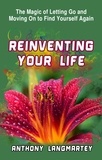  Anthony Langmartey - Reinventing Your Life:  The Magic of Letting Go and Moving on to Find Yourself Again.