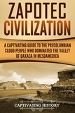  Captivating History - Zapotec Civilization: A Captivating Guide to the Pre-Columbian Cloud People Who Dominated the Valley of Oaxaca in Mesoamerica.