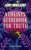  S. Mariah - God? What God? Atheists' Guidebook for Truth.