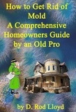  D. Rod Lloyd - How to Get Rid of Mold A Comprehensive Homeowners Guide.