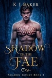  K J Baker - Shadow of the Fae - Shadow Court, #1.