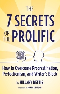  Hillary Rettig - The 7 Secrets of the Prolific: How to Overcome Procrastination, Perfectionism, and Writer's Block.