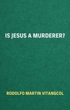  Rodolfo Martin Vitangcol - Is Jesus a Murderer?.