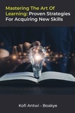  Kofi Antwi - Boakye - Mastering the Art of Learning: Proven Strategies for Acquiring New Skills.