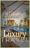  Ideal Travel Masters - Luxury Travel: An Exquisite Escapade - An Invitation to Luxury Travel  and Revel in the Finest Resorts Around the World.