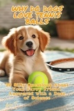  Andrea Febrian - Why Do Dogs Love Tennis Balls: 20 Silly Questions About Your Furry Friend, Answered with a Dose of Science.