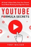  Tony Walker - YouTube Formula Secrets #1 Guide To Boost Sales, Grow Your Channel, Social Media Marketing And Algorithm Hacks.