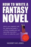  Vicky Jones et  Claire Hackney - How To Write A Fantasy Novel: Unlock Your Imagination With This Step-By-Step Guide To Crafting Compelling Plots And Memorable Characters - How To Write A Winning Fiction Book Outline.
