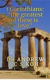  Dr Andrew C S Koh - 1 Corinthians: The Greatest of These is Love - Pauline Epistles, #2.
