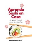  Minamino Suzuki - Aprende Sushi en Casa: 100 Recetas Sencillas Para Principiantes.