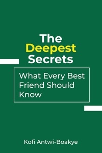  Kofi Antwi - Boakye - The Deepest Secrets: What Every Best Friend Should Know.