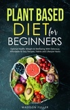 Madison Fuller - Plant Based Diet for Beginners: Optimal Health, Weight, &amp; Well Being With Delicious, Affordable, &amp; Easy Recipes, Habits, and Lifestyle Hacks.