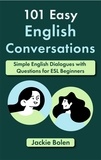  Jackie Bolen - 101 Easy English Conversations: Simple English Dialogues with Questions for ESL Beginners.