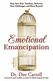  Dee Carroll - Emotional Emancipation: Step Into Your Freedom, Reinvent Your Challenges, and Move Beyond.