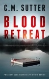  C.M. Sutter - Blood Retreat - FBI Agent Jade Monroe Live or Die Series, #8.