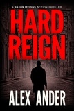  Alex Ander - Hard Reign - Jaxon Reigns Action Thriller, #2.