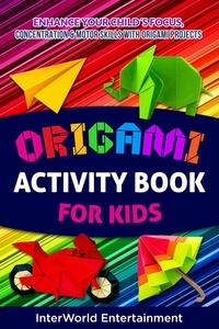  InterWorld Entertainment - Origami Activity Book For Kids : Enhance Your Child´s Focus, Concentration &amp; Motor Skills With Origami Projects - InterWorld Origami, #3.