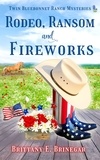  Brittany E. Brinegar - Rodeo, Ransom, and Fireworks - Twin Bluebonnet Ranch Mysteries.