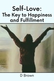  D Brown - Self-Love: The Key to Happiness and Fulfillment - Self-Love, #1.