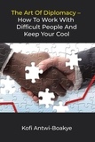  Kofi Antwi - Boakye - The Art of Diplomacy: How to Work with Difficult People and Keep Your Cool.