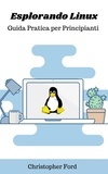  Christopher Ford - Esplorando Linux: Guida Pratica per Principianti - La collezione informatica.