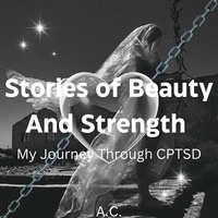  AC - Stories of Strength and Beauty -My journey through CPTSD.