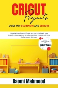  Naomi Mahmood - Cricut Project Guide For Beginners and Seniors: Step by Step Tutorial Guide.