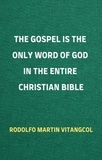  Rodolfo Martin Vitangcol - The Gospel is the Only Word of God in the Entire Christian Bible.