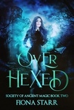  Fiona Starr - Over Hexed - Society of Ancient Magic, #2.