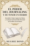  Hughie Bond - El Poder del Journaling y de Tener un Diario: Descubre Cómo Lograr tus Metas y Acelerar tu Desarrollo Personal al Escribir en un Diario.