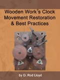  D. Rod Lloyd - Wooden Work?s Clock Movement Restoration &amp; Best Practices - Clock Repair you can Follow Along.