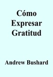  Andrew Bushard - Cómo Expresar Gratitud.