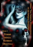  Olga Kryuchkova - Book 6. Femme Fatale. Russian Dracula. - The Criminal Investigations of the Imperial Gendarme, #6.