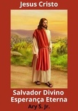  Ary S. Jr. - Jesus Cristo Salvador Divino Esperança Eterna.