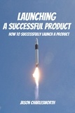  Jason Charlesworth - Launching a Successful Product! How to Successfully Launch a Product.