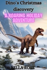  Bella Rose - Dino`s Christmas discovery: A roaring holiday adventure.