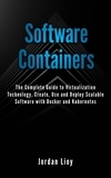  Jordan Lioy - Software Containers: The Complete Guide to Virtualization Technology. Create, Use and Deploy Scalable Software with Docker and Kubernetes. Includes Docker and Kubernetes..