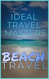  Ideal Travel Masters - Beach Travel - Take a Dip in Paradise: A Comprehensive Guide to Beach Vacations and Tropical Escapes.