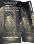  JOHNSON l MATT - "The Charmed Garden " A Magical Adventure for Young Readers.