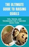  Rachael B - The Ultimate Guide to Raising Quails: Tips, Tricks, and Techniques for a Thriving Quail Farm.
