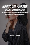  Colleen A. Jenkins - How to Get Yourself More Impressive! A Guide to Attract Right People for Getting More Opportunities in Your Life for Success.