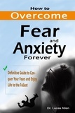  Dr. Lucas Allen - How to Overcome Fear and Anxiety Forever: Definitive Guide to Conquer Your Fears and Enjoy Life to the Fullest.