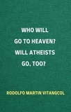  Rodolfo Martin Vitangcol - Who Will Go To Heaven? Will Atheists go, too?.