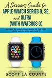  Scott La Counte - A Seniors Guide to Apple Watch Series 8, SE, and Ultra (with watchOS 9): An Easy to Understand Guide to the 2022 Apple Watch with watchOS 9.